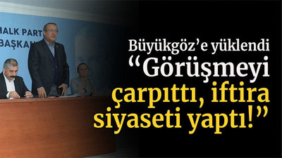 Büyükgöz’e yüklendi “Görüşmeyi çarpıttı, iftira siyaseti yaptı!”